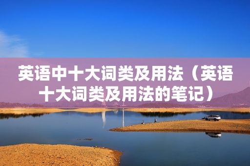英语中十大词类及用法（英语十大词类及用法的笔记）