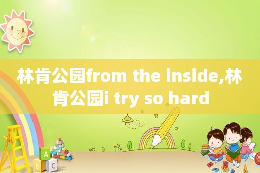 林肯公园from the inside,林肯公园i try so hard