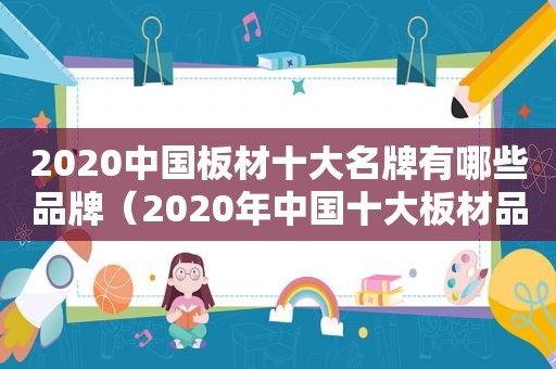 2020中国板材十大名牌有哪些品牌（2020年中国十大板材品牌）