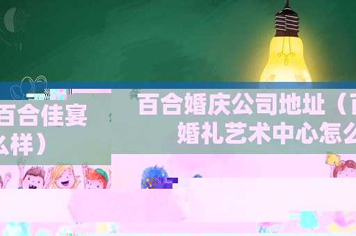 百合婚庆公司地址（百合佳宴婚礼艺术中心怎么样）