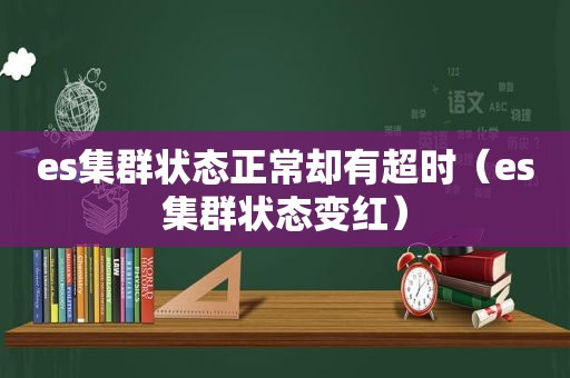 es集群状态正常却有超时（es集群状态变红）