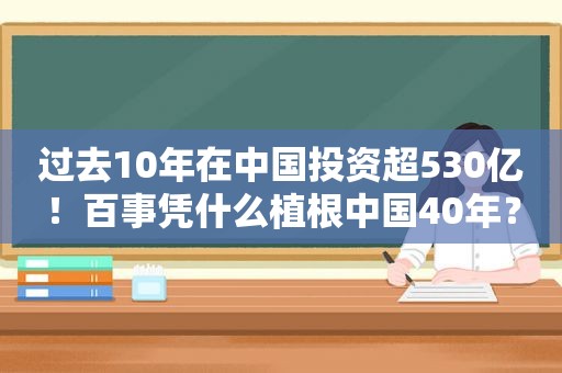 过去10年在中国投资超530亿！百事凭什么植根中国40年？