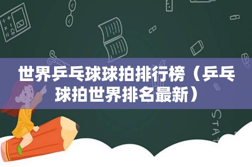 世界乒乓球球拍排行榜（乒乓球拍世界排名最新）