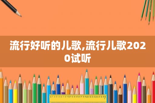 流行好听的儿歌,流行儿歌2020试听
