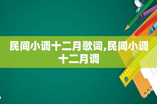 民间小调十二月歌词,民间小调十二月调