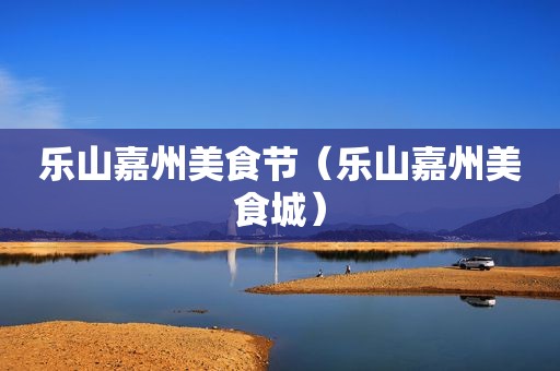 乐山嘉州美食节（乐山嘉州美食城）