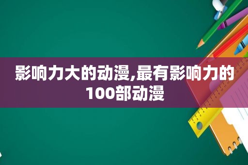 影响力大的动漫,最有影响力的100部动漫