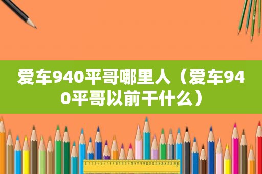 爱车940平哥哪里人（爱车940平哥以前干什么）
