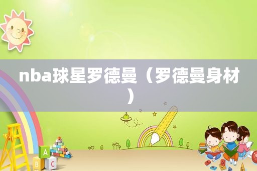 nba球星罗德曼（罗德曼身材）