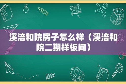 溪涪和院房子怎么样（溪涪和院二期样板间）