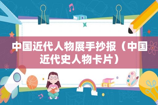 中国近代人物展手抄报（中国近代史人物卡片）