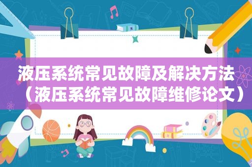 液压系统常见故障及解决方法（液压系统常见故障维修论文）