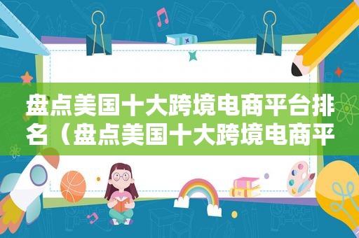 盘点美国十大跨境电商平台排名（盘点美国十大跨境电商平台有哪些）