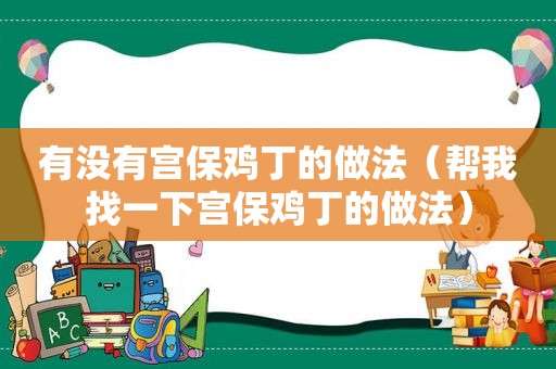 有没有宫保鸡丁的做法（帮我找一下宫保鸡丁的做法）
