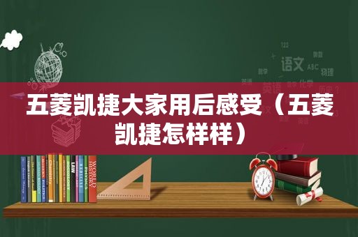五菱凯捷大家用后感受（五菱凯捷怎样样）