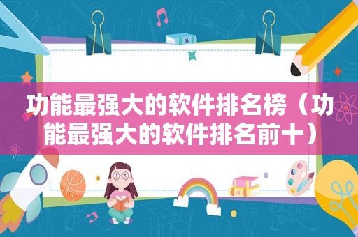 功能最强大的软件排名榜（功能最强大的软件排名前十）