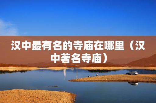 汉中最有名的寺庙在哪里（汉中著名寺庙）