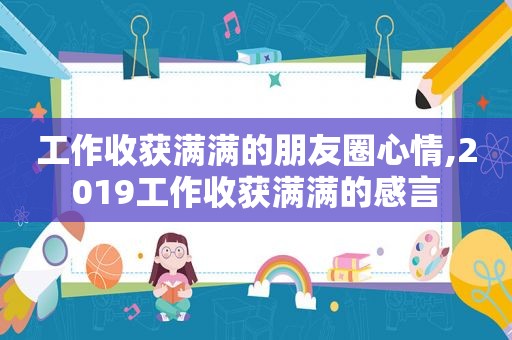 工作收获满满的朋友圈心情,2019工作收获满满的感言