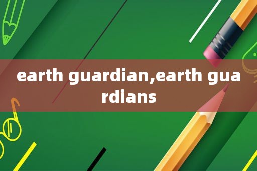 earth guardian,earth guardians