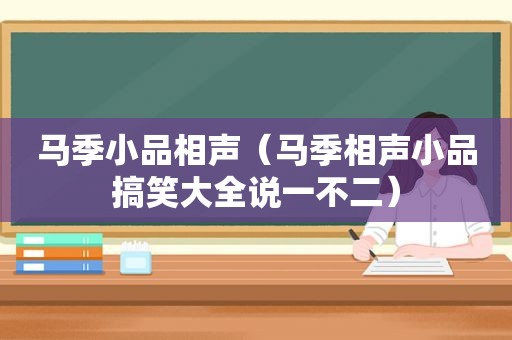 马季小品相声（马季相声小品搞笑大全说一不二）