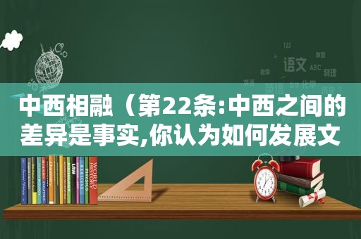 中西相融（第22条:中西之间的差异是事实,你认为如何发展文明?）
