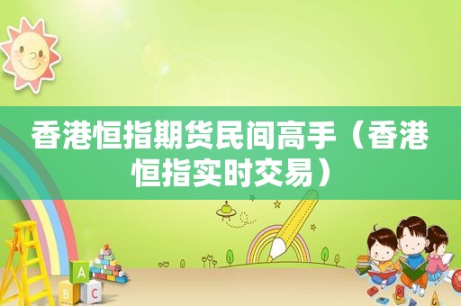 香港恒指期货民间高手（香港恒指实时交易）