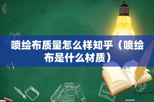 喷绘布质量怎么样知乎（喷绘布是什么材质）