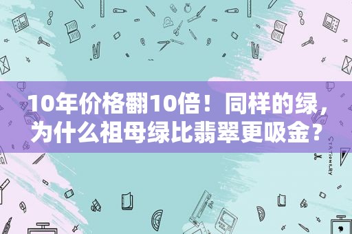 10年价格翻10倍！同样的绿，为什么祖母绿比翡翠更吸金？