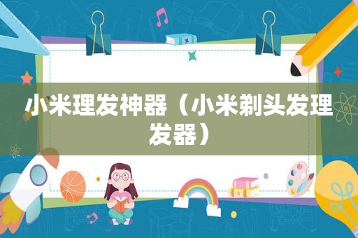 小米理发神器（小米剃头发理发器）
