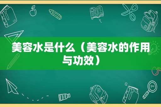 美容水是什么（美容水的作用与功效）