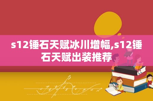 s12锤石天赋冰川增幅,s12锤石天赋出装推荐
