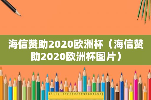 海信赞助2020欧洲杯（海信赞助2020欧洲杯图片）