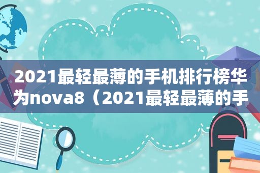 2021最轻最薄的手机排行榜华为nova8（2021最轻最薄的手机排行榜前十名）