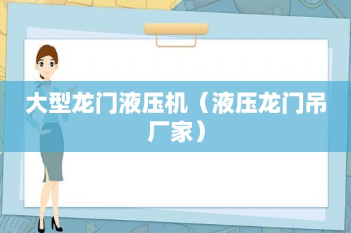 大型龙门液压机（液压龙门吊厂家）