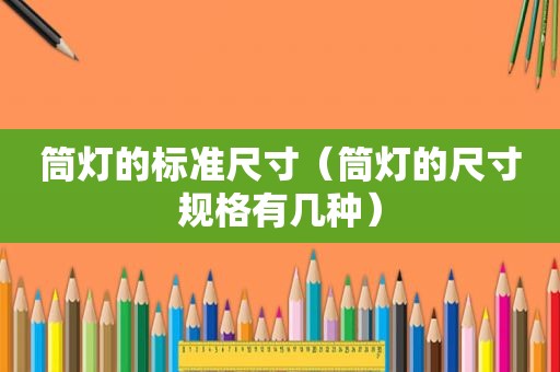 筒灯的标准尺寸（筒灯的尺寸规格有几种）