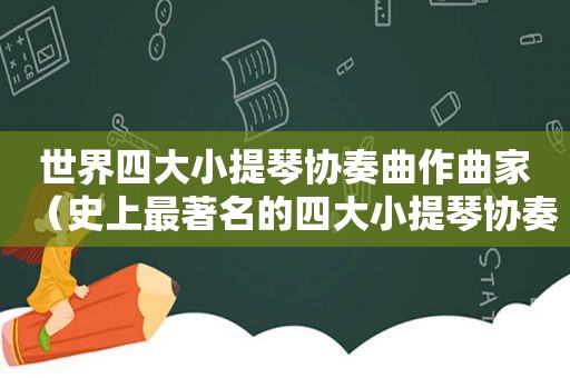 世界四大小提琴协奏曲作曲家（史上最著名的四大小提琴协奏曲）
