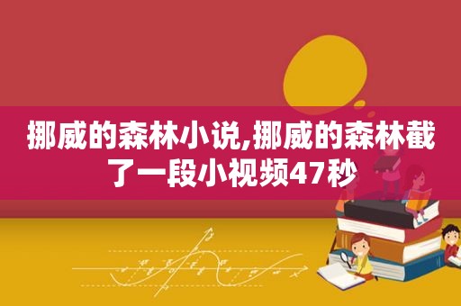 挪威的森林小说,挪威的森林截了一段小视频47秒
