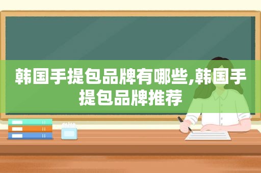 韩国手提包品牌有哪些,韩国手提包品牌推荐