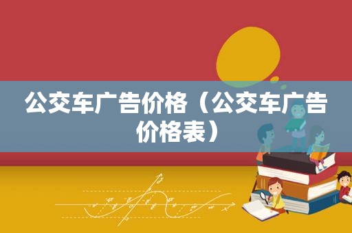 公交车广告价格（公交车广告价格表）