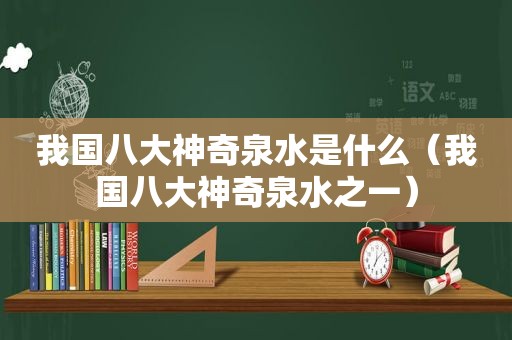 我国八大神奇泉水是什么（我国八大神奇泉水之一）