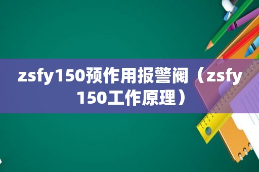 zsfy150预作用报警阀（zsfy150工作原理）