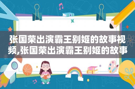 张国荣出演霸王别姬的故事视频,张国荣出演霸王别姬的故事电影