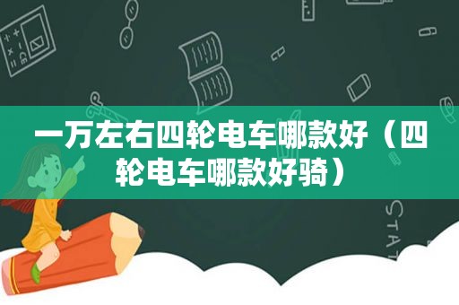 一万左右四轮电车哪款好（四轮电车哪款好骑）