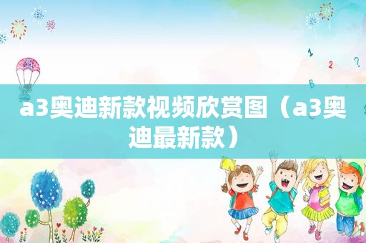 a3奥迪新款视频欣赏图（a3奥迪最新款）