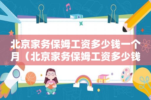 北京家务保姆工资多少钱一个月（北京家务保姆工资多少钱）