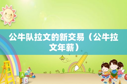 公牛队拉文的新交易（公牛拉文年薪）