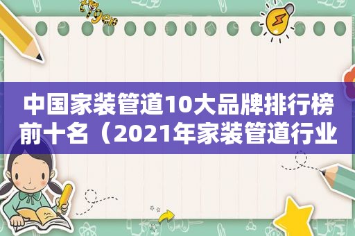 中国家装管道10大品牌排行榜前十名（2021年家装管道行业十大品牌）