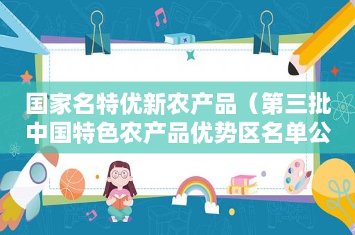 国家名特优新农产品（第三批中国特色农产品优势区名单公示）