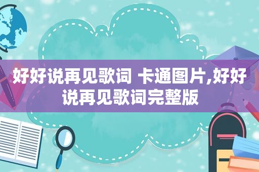 好好说再见歌词 卡通图片,好好说再见歌词完整版