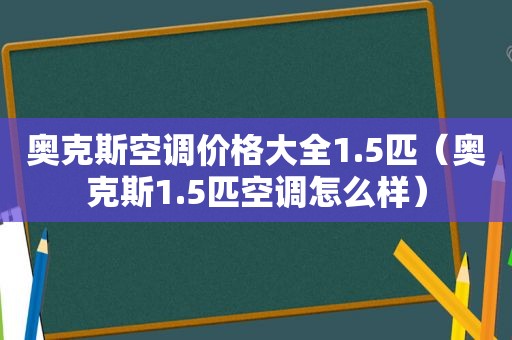 奥克斯空调价格大全1.5匹（奥克斯1.5匹空调怎么样）